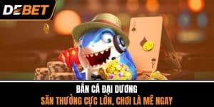 Bắn Cá Đại Dương - Săn Thưởng Cực Lớn, Chơi Là Mê Ngay