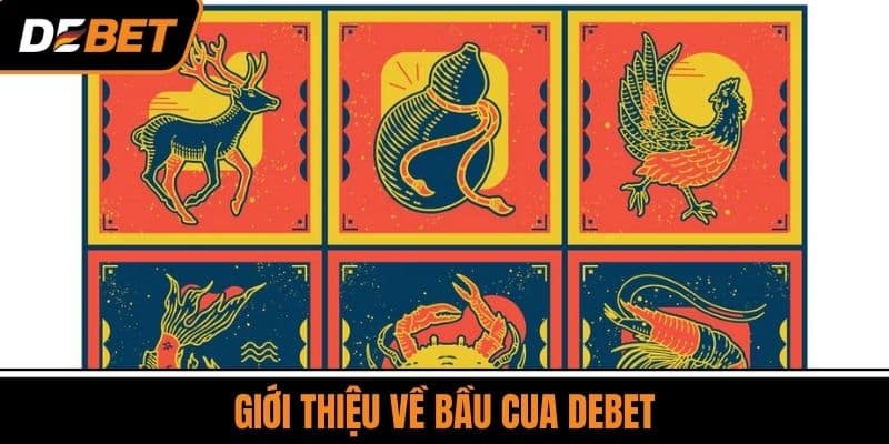 Bầu Cua DEBET - Game Đặt Cược Trực Tuyến Hay Nhất 2025 2 Giới thiệu về Bầu Cua DEBET