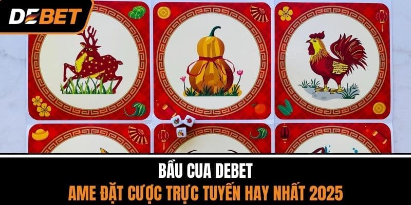 Bầu Cua DEBET - Game Đặt Cược Trực Tuyến Hay Nhất 2025