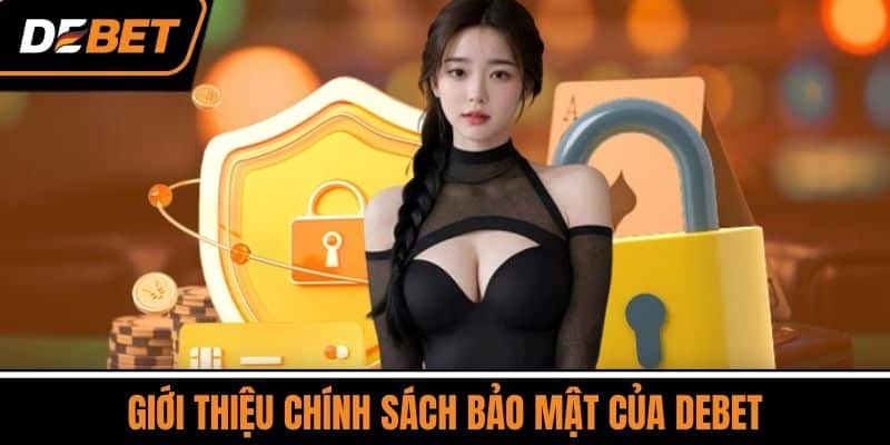 Chính Sách Bảo Mật DEBET - Cam Kết Bảo Vệ Quyền Riêng Tư 1 Giới thiệu chính sách bảo mật của DEBET