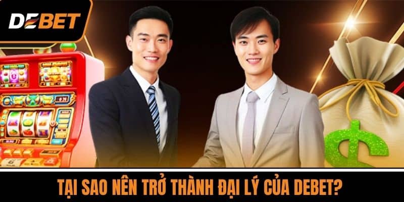 Đại Lý DEBET - Đơn Vị Cung Cấp Dịch Vụ Cược Số 1 Việt Nam 3 Tại Sao Nên Trở Thành Đại Lý Của DEBET?