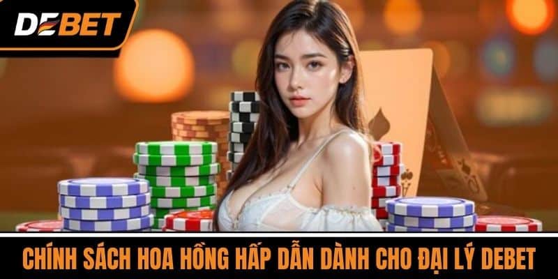 Đại Lý DEBET - Đơn Vị Cung Cấp Dịch Vụ Cược Số 1 Việt Nam 4 Chính Sách Hoa Hồng Hấp Dẫn Dành Cho Đại Lý DEBET
