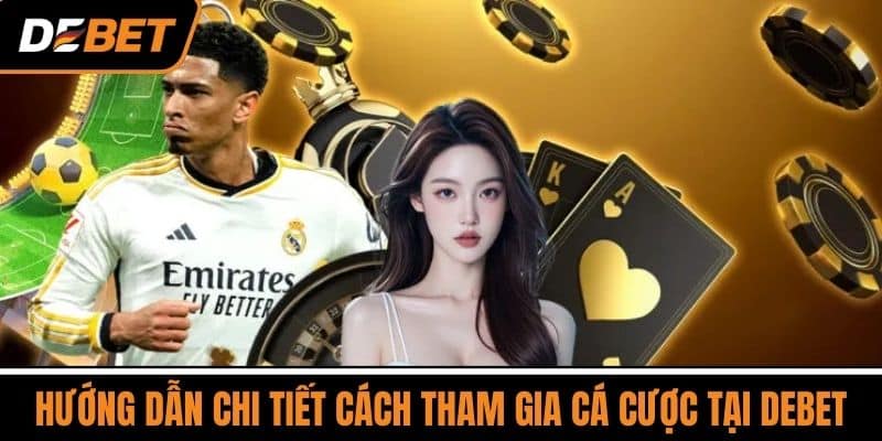 DEBET - Cổng Game Cá Cược Giải Trí Quy Mô Lớn Hàng Đầu 6 Hướng Dẫn Chi Tiết Cách Tham Gia Cá Cược Tại DEBET