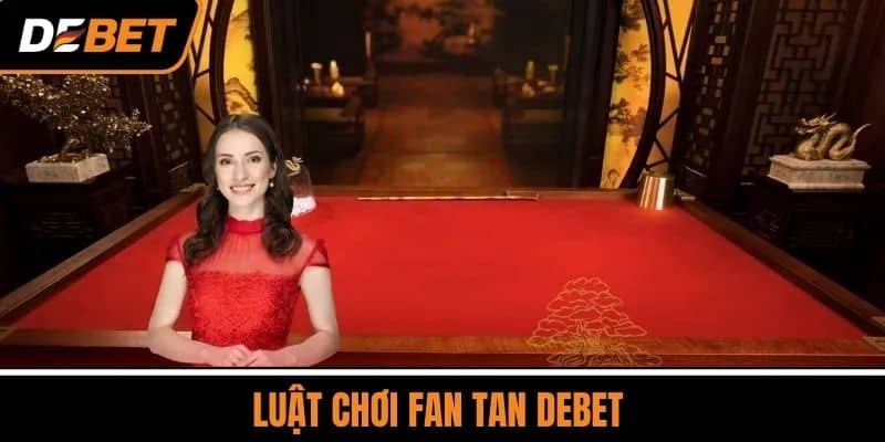 Fan Tan DEBET - Bộ Môn Cá Cược Trực Tuyến Hàng Đầu Châu Á 4 Luật chơi Fan Tan DEBET