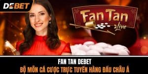 Fan Tan DEBET - Bộ Môn Cá Cược Trực Tuyến Hàng Đầu Châu Á