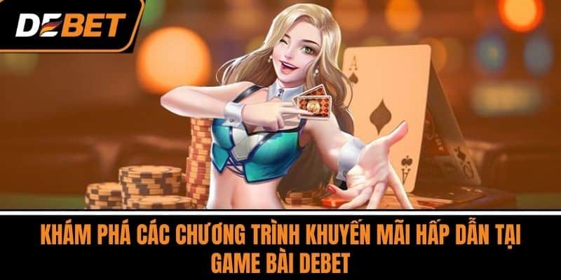 Game Bài - Trải Nghiệm Những Ván Bài Đầy Cuốn Hút Tại DEBET 3 Khám phá các chương trình khuyến mãi hấp dẫn tại Game Bài DEBET