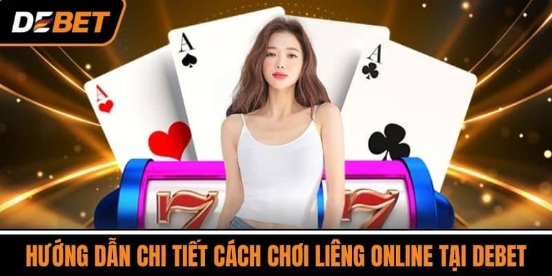 Hướng Dẫn Chi Tiết Cách Chơi Liêng Online Tại DEBET