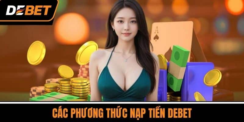 Nạp Tiền DEBET - Nhận Khuyến Mãi Nạp Lần Đầu Cực Khủng 2 Các Phương Thức Nạp Tiền DEBET