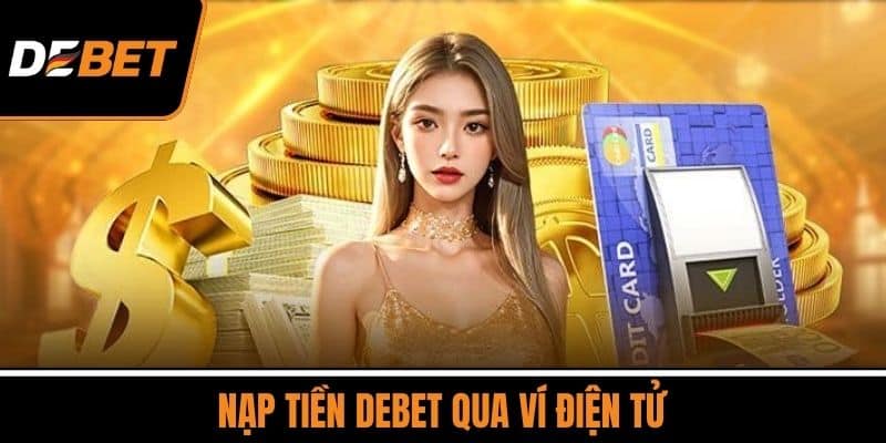 Nạp Tiền DEBET - Nhận Khuyến Mãi Nạp Lần Đầu Cực Khủng 4 Nạp Tiền DEBET Qua Ví Điện Tử