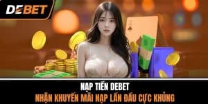 Nạp Tiền DEBET - Nhận Khuyến Mãi Nạp Lần Đầu Cực Khủng