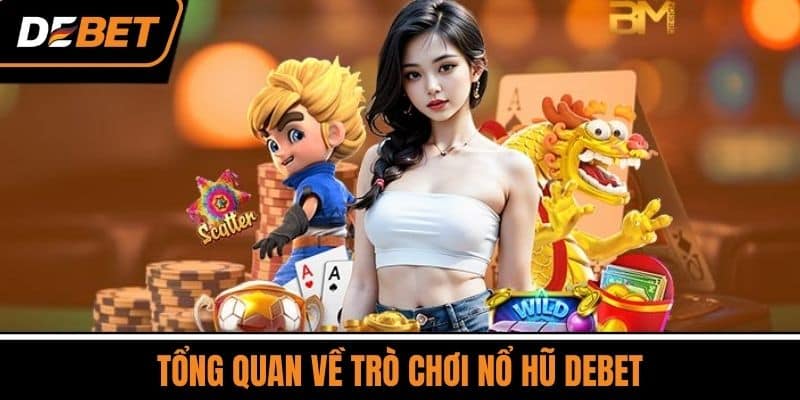 Nổ Hũ DEBET - Trò Chơi Có Sức Hút Lớn Nhất Năm 2025 1 Tổng Quan Về Trò Chơi Nổ Hũ DEBET