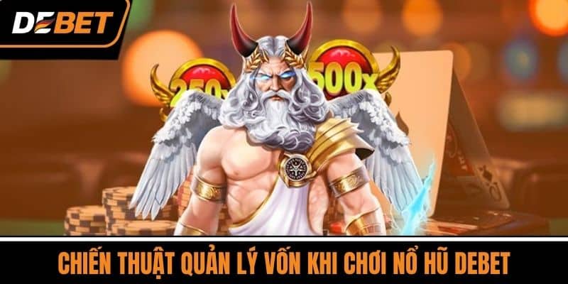 Nổ Hũ DEBET - Trò Chơi Có Sức Hút Lớn Nhất Năm 2025 4 Chiến Thuật Quản Lý Vốn Khi Chơi Nổ Hũ DEBET