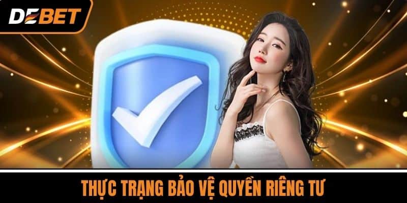 Quyền Riêng Tư Cược Thủ Luôn Được Đảm Bảo Tại DEBET 2 Thực trạng bảo vệ quyền riêng tư