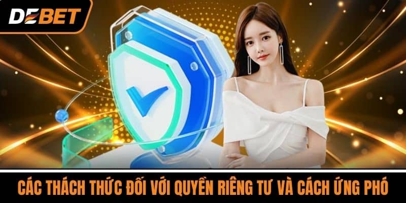 Quyền Riêng Tư Cược Thủ Luôn Được Đảm Bảo Tại DEBET 3 Các thách thức đối với quyền riêng tư và cách ứng phó