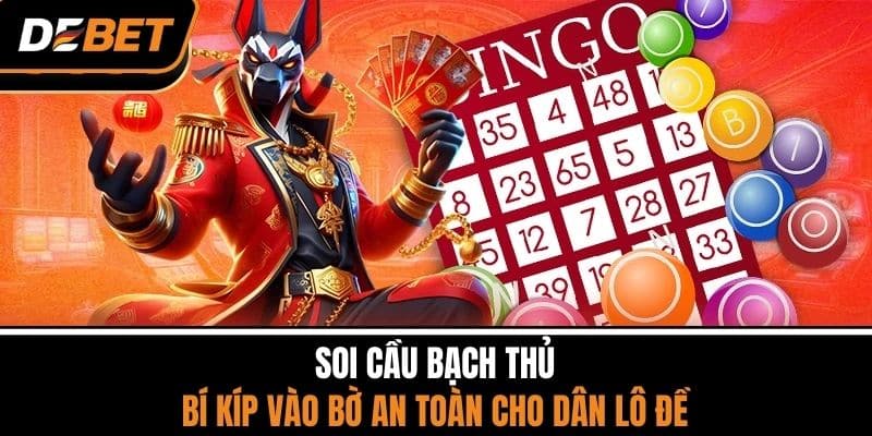 Soi Cầu Bạch Thủ - Bí Kíp Vào Bờ An Toàn Cho Dân Lô Đề