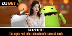 Tải App DEBET - Ứng Dụng Phổ Biến Trên Các Nền Tảng Cá Cược