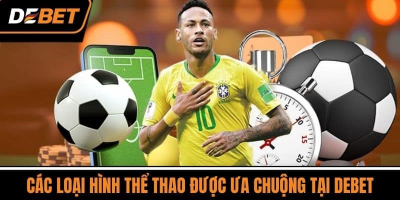 Thể Thao DEBET - Cổng Game Trực Tuyến Hàng Đầu Châu Á 2 Các Loại Hình Thể Thao Được Ưa Chuộng Tại DEBET