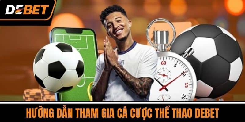 Thể Thao DEBET - Cổng Game Trực Tuyến Hàng Đầu Châu Á 3 Hướng Dẫn Tham Gia Cá Cược Thể Thao DEBET